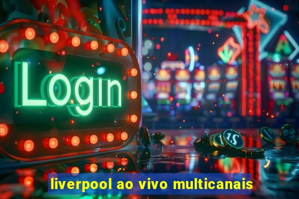 liverpool ao vivo multicanais